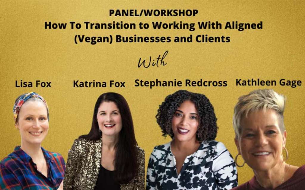 Panel/Workshop: How To Transition to Working With Aligned (Vegan) Businesses and Clients