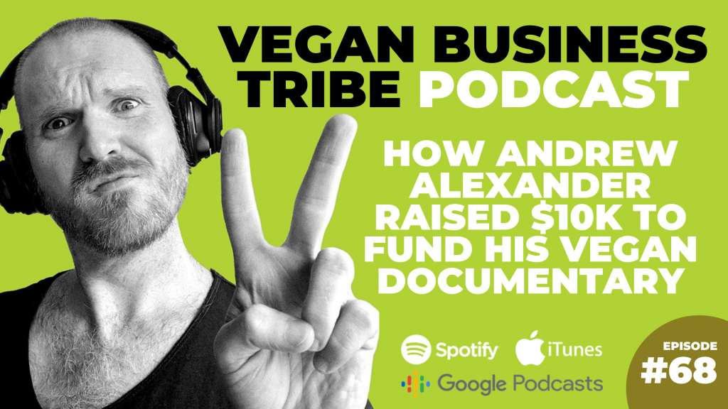 Episode 68: How Andrew Alexander raised $10k to fund his vegan documentary