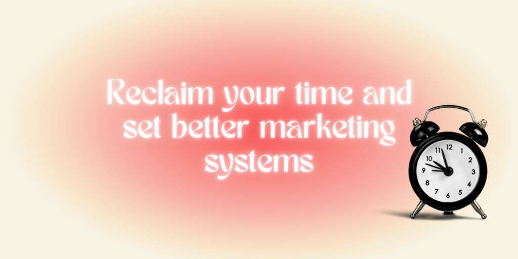 Reclaim time and set better marketing systems